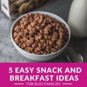 A bowl of cereal with text 5 easy snack and breakfast ideas for busy families